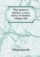 The queen's justice: a true story of Indian village life, Arnold, Edwin, Sir, 1832-1904 