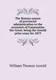 The Roman system of provincial administration to the accession of Constantine the Great, being the Arnold prize essay for 1879, William Thomas Arnold 