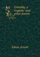 Griselda, a tragedy: and other poems, Arnold, Edwin, Sir, 1832-1904 
