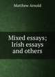Mixed essays; Irish essays and others, Matthew Arnold 