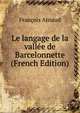 Le langage de la vallee de Barcelonnette (French Edition), Francois Arnaud 