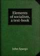 Elements of socialism, a text-book, John Spargo 