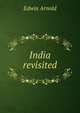 India revisited, Arnold, Edwin, Sir, 1832-1904 