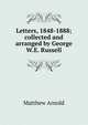 Letters, 1848-1888; collected and arranged by George W.E. Russell, Matthew Arnold 