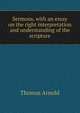 Sermons, with an essay on the right interpretation and understanding of the scripture, Arnold, Thomas 