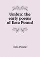 Umbra: the early poems of Ezra Pound, Pound Ezra 