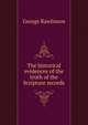 The historical evidences of the truth of the Scripture records, Rawlinson, George 