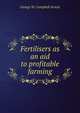 Fertilisers as an aid to profitable farming, George W. Campbell Arnott 
