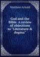 God and the Bible. A review of objections to "Literature & dogma", Matthew Arnold 