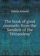 The book of good counsels: from the Sanskrit of the "Hitopadesa", Arnold, Edwin, Sir, 1832-1904 