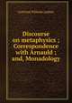 Discourse on metaphysics ; Correspondence with Arnauld ; and, Monadology, Готфрид Вильгельм Лейбниц 
