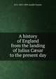 A history of England from the landing of Julius C?sar to the present day, H O. 1855-1909 Arnold-Forster 
