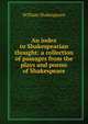 An index to Shakespearian thought: a collection of passages from the plays and poems of Shakespeare, Уильям Шекспир 