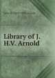 Library of J.H.V. Arnold, John H. 1839-1901 Arnold 