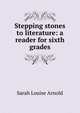 Stepping stones to literature: a reader for sixth grades, Sarah Louise Arnold 