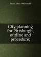 City planning for Pittsburgh, outline and procedure;, Bion J. 1861-1942 Arnold 