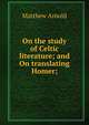 On the study of Celtic literature; and On translating Homer;, Matthew Arnold 