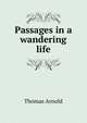 Passages in a wandering life, Arnold, Thomas 