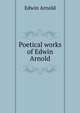 Poetical works of Edwin Arnold, Arnold, Edwin, Sir, 1832-1904 