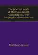 The poetical works of Matthew Arnold. Complete ed., with biographical introduction, Matthew Arnold 