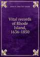 Vital records of Rhode Island, 1636-1850, James N. 1844-1927 Arnold 