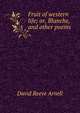 Fruit of western life; or, Blanche, and other poems, David Reeve Arnell 