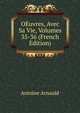 OEuvres, Avec Sa Vie, Volumes 35-36 (French Edition), Antoine Arnauld 