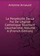 La Perp?tuit? De La Foi De L'?glise Catholique Touchant L'eucharistie, Volume 6 (French Edition), Antoine Arnauld 