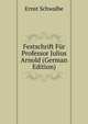 Festschrift Fur Professor Julius Arnold (German Edition), Ernst Schwalbe 