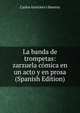 La banda de trompetas: zarzuela comica en un acto y en prosa (Spanish Edition), Carlos Arniches y Barrera 