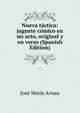 Nueva tactica: juguete comico en un acto, original y en verso (Spanish Edition), Jose Maria Arnau 