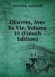OEuvres, Avec Sa Vie, Volume 10 (French Edition), Antoine Arnauld 