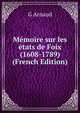 Memoire sur les etats de Foix (1608-1789) (French Edition), G Arnaud 