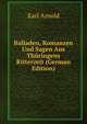 Balladen, Romanzen Und Sagen Aus Thuringens Ritterzeit (German Edition), Karl Arnold 