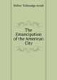 The Emancipation of the American City, Walter Tallmadge Arndt 