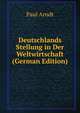 Deutschlands Stellung in Der Weltwirtschaft (German Edition), Paul Arndt 