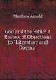 God and the Bible: A Review of Objections to "Literature and Dogma", Matthew Arnold 