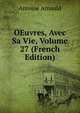 OEuvres, Avec Sa Vie, Volume 27 (French Edition), Antoine Arnauld 