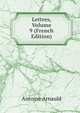 Lettres, Volume 9 (French Edition), Antoine Arnauld 