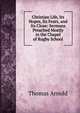 Christian Life, Its Hopes, Its Fears, and Its Close: Sermons Preached Mostly in the Chapel of Rugby School, Arnold, Thomas 