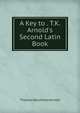 A Key to . T.K. Arnold's Second Latin Book, Thomas Kerchever Arnold 