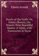 Pearls of the Faith: Or, Islam's Rosary, the Ninety-Nine Beautiful Names of Allah, with Comments in Verse, Arnold, Edwin, Sir, 1832-1904 