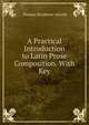 A Practical Introduction to Latin Prose Composition. With Key, Thomas Kerchever Arnold 