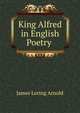King Alfred in English Poetry ., James Loring Arnold 