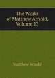 The Works of Matthew Arnold, Volume 13, Matthew Arnold 