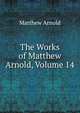 The Works of Matthew Arnold, Volume 14, Matthew Arnold 