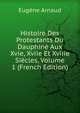 Histoire Des Protestants Du Dauphine Aux Xvie, Xviie Et Xviiie Siecles, Volume 1 (French Edition), Eugene Arnaud 