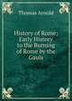 History of Rome: Early History to the Burning of Rome by the Gauls, Arnold, Thomas 