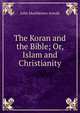 The Koran and the Bible; Or, Islam and Christianity, John Muehleisen Arnold 