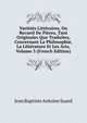 Varietes Litteraires, Ou Recueil De Pieces, Tant Originales Que Traduites, Concernant La Philosophie, La Litterature Et Les Arts, Volume 3 (French Edition), Jean Baptiste Antoine Suard 